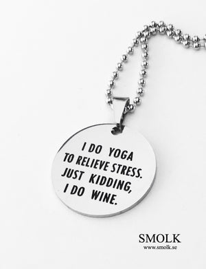I DO YOGA TO RELIEVE STRESS, JUST KIDDING I DO WINE. - Smolk Sweden