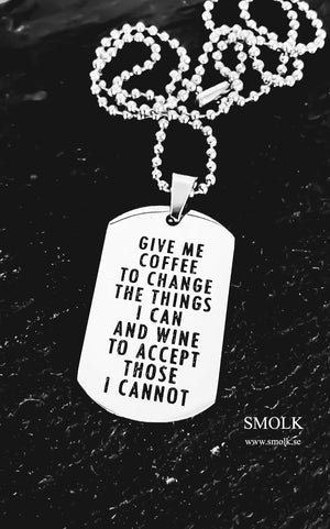 GIVE ME COFFE TO CHANGE THE THINGS I CAN AND WINE TO ACCEPT THOSE I CANNOT - Smolk Sweden